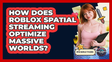 How Does Roblox Spatial Streaming Optimize Massive Worlds? - Open World Tycoons