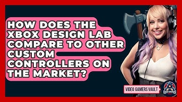 How Does The Xbox Design Lab Compare To Other Custom Controllers On The Market? - Video Gamers Vault