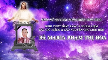 Nghi Thức Phát Tang & Khâm Liệm | Các Giờ Viếng & Cầu Nguyện cho Linh Hồn bà Maria Phạm Thị Hoa