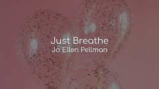 Just Breathe - Jo Ellen Pellman (lyrics)