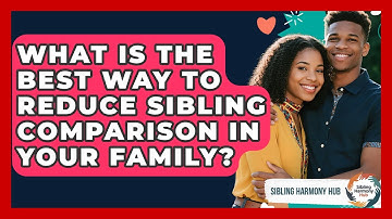 What Is The Best Way To Reduce Sibling Comparison In Your Family? - Sibling Harmony Hub