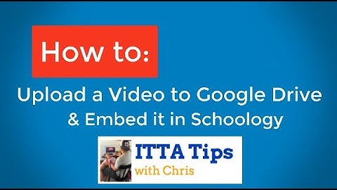How to Upload a Video to Google Drive & Embed in Schoology