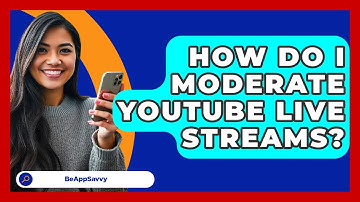 How Do I Moderate YouTube Live Streams? - Be App Savvy