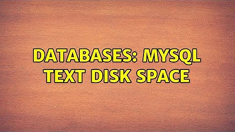 Databases: MySQL TEXT Disk Space (2 Solutions!!)