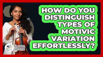 How Do You Distinguish Types Of Motivic Variation Effortlessly? - Classical Serenade