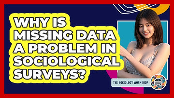 Why Is Missing Data A Problem In Sociological Surveys? - The Sociology Workshop