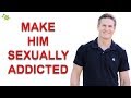 How to Make a Guy Sexually Addicted to You