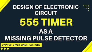 555 Timer as a Missing Pulse Detector || Application of IC 555 Timer || Lec 2