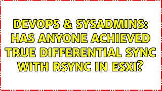 DevOps & SysAdmins: Has anyone achieved true differential sync with rsync in ESXi? (3 Solutions!!)
