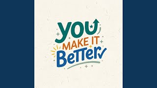 You Make It Better