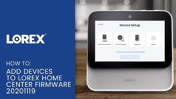 Lorex Smart Home Security Center Support: How to Add Devices Firmware 20201119