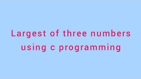 Largest of three numbers using c programming
