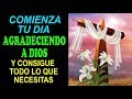 Comienza tu día Agradeciendo a Dios y consigue todo lo que necesitas, Oración de la Mañana