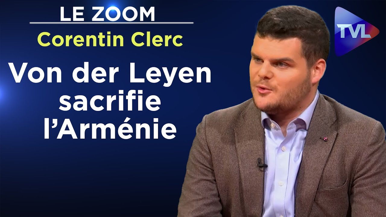 Von der Leyen ne défend pas l’Arménie, au contraire !  - Le Zoom - Corentin Clerc - TVL