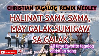 CHRISTIAN TAGALOG  REMIX  MEDLEY of HALINA&#39;T SAMA SAMA, MAY GALAK,SUMIGAW SA GALAK