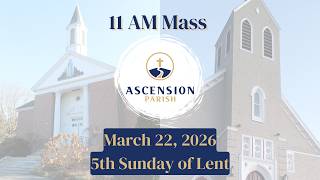 Ascension Parish - 5th Sunday of Lent - March 22, 2026 - 11 AM Mass