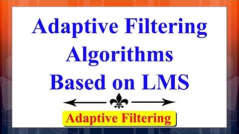 Adaptive Filtering Algorithms Based on LMS | Adaptive Filtering | Advanced Digital Signal Processing