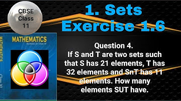 CBSE Class 11 EX 1.6 Q 4: If S and T are two sets such that S has 21 elements, T has 32 elements and