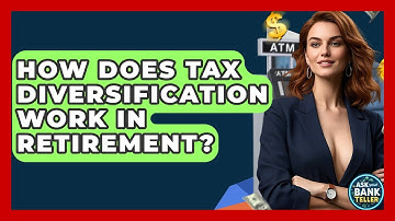 How Does Tax Diversification Work In Retirement? - Ask Your Bank Teller
