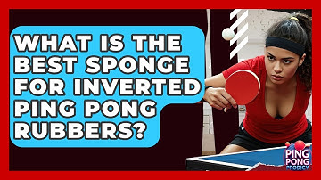 What Is The Best Sponge For Inverted Ping Pong Rubbers? - Ping Pong Prodigy