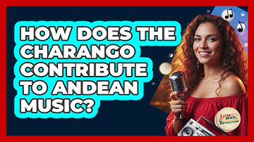 How Does The Charango Contribute To Andean Music?