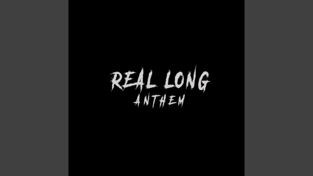 Real Long Anthem