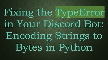 Fixing the TypeError in Your Discord Bot: Encoding Strings to Bytes in Python