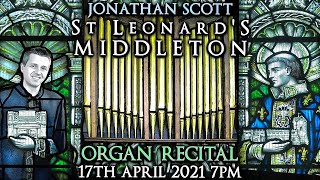 ST LEONARD'S MIDDLETON - JONATHAN SCOTT - ORGAN RECITAL - SATURDAY 17TH APRIL 2021 7PM (UK TIME)