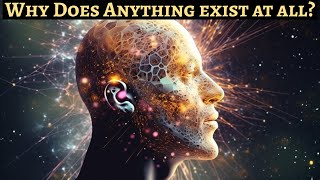 Why The F*ck Does Anything Exist At All? | Mind-Bending Explanation