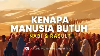 Inilah Mengapa Manusia Sangat Butuh Nabi dan Rasul - Ustadz Muhammad Iqbal, S.T.