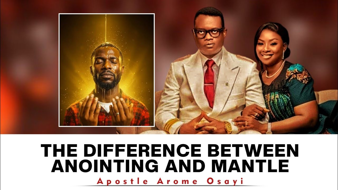 THE DIFFERENCE BETWEEN ANOINTING AND MANTLE || APOSTLE AROME OSAYI ...