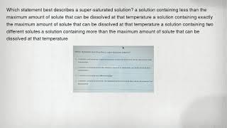 Which statement best describes a super-saturated solution? a solution containing less than the maxim