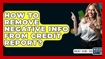 How To Remove Negative Info From Credit Report? - CreditGuide360.com