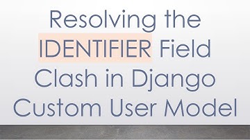 Resolving the IDENTIFIER Field Clash in Django Custom User Model