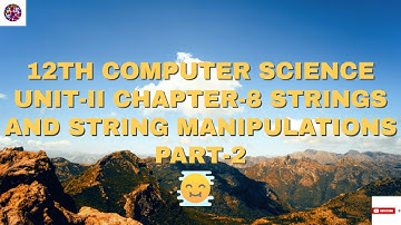 12th Computer Science Unit - II Chapter - 8 STRINGS AND STRING MANIPULATIONS Part - 2