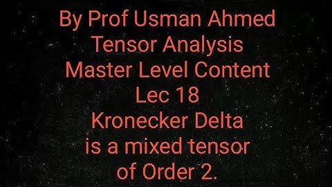 Lec 18. Tensor Analysis. Kronecker Delta is a mixed tensor of order 2.