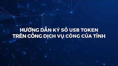 Hướng dẫn ký số USB Token trên cổng Dịch vụ công của tỉnh