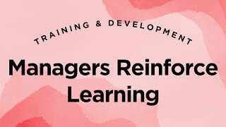 Managers Reinforce Learning - Training & Development Lecture 1.39