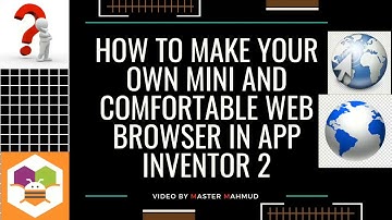 HOW TO MAKE YOUR OWN WEB BROWSER IN APP INVENTOR