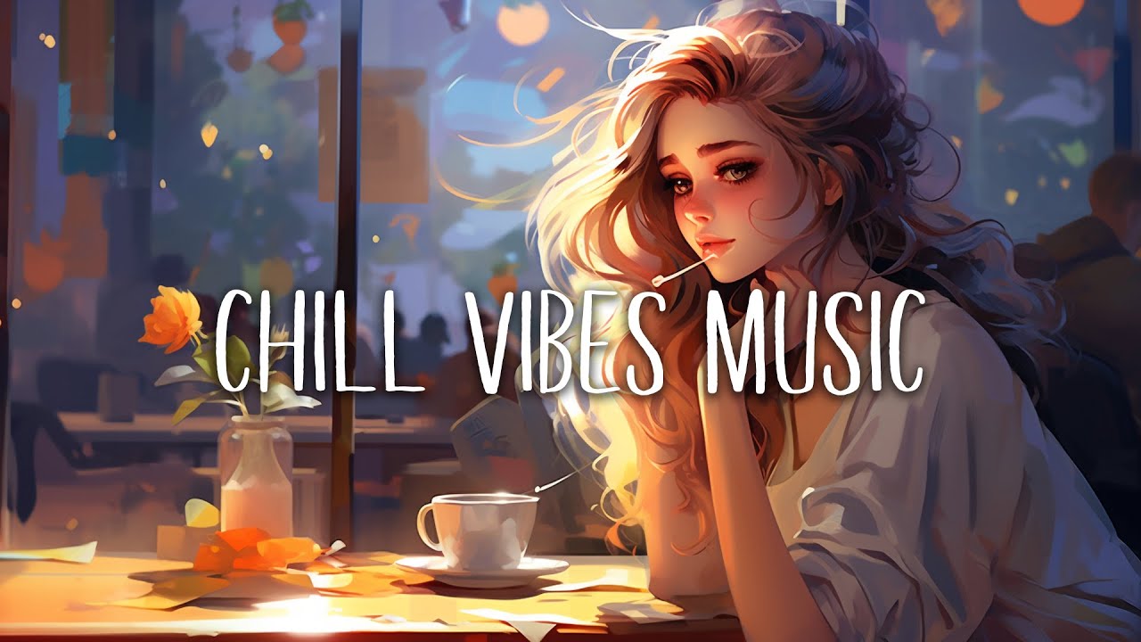 Chill Songs To Listen To When High Chill Music Playlist 🍂 Chill songs when you want to feel motivated and