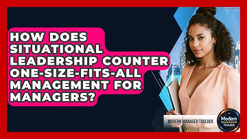 How Does Situational Leadership Counter One-size-fits-all Management For Managers?