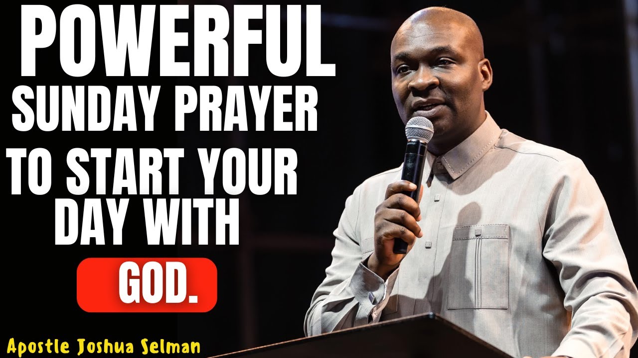 POWERFUL SUNDAY PRAYERS TO START YOUR DAY WITH GOD | APOSTLE JOSHUA ...