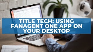 Title Tech: Using FANAgent ONE App on Desktop