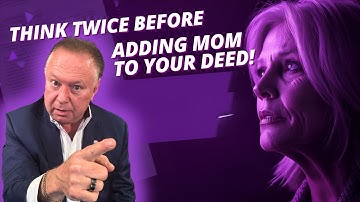 Think Twice Before Adding Mom to Your Deed — The Cost Could Be More Than You Expect!