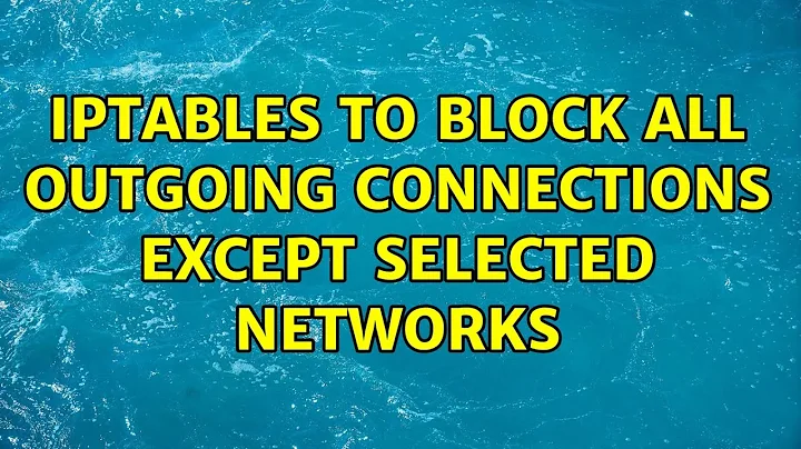 IPTABLES to block all outgoing connections except selected networks