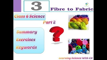 Fibre To Fabric Chapter-3 Science Class 6 NCERT Book Keywords Summary Exercises/Question Answer