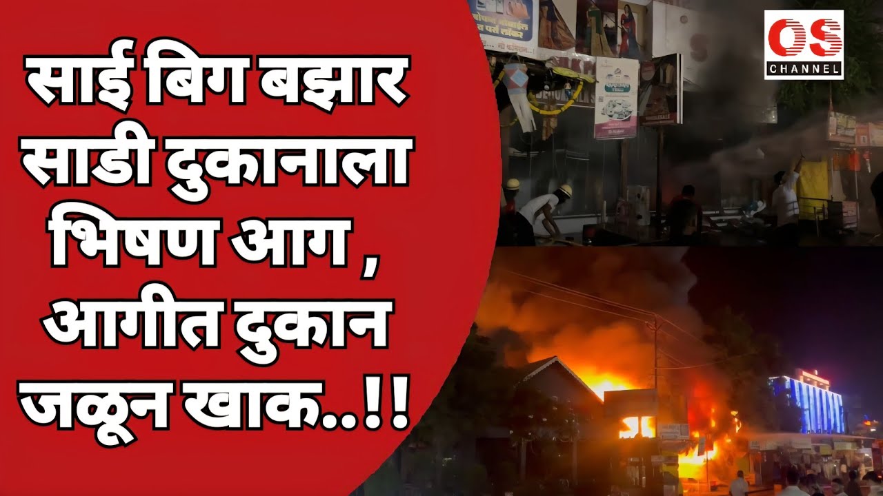 BREAKING NEWS - साई बिग बझार साडी दुकानाला भिषण आग , आगीत दुकान जळून खाक..!!