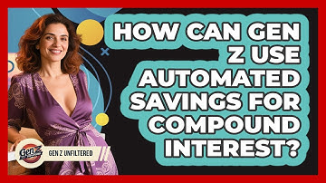 How Can Gen Z Use Automated Savings For Compound Interest? - Gen Z Unfiltered
