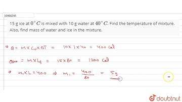 15 g ice at `0^C` is mixed with 10 g water at `40^C`. Find the temperature of mixture. Also, fin...