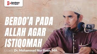 Teruslah Berdo’a Pada Allah Agar Diteguhkan Hatimu - Ustadz Dr. Muhammad Nur Ihsan, MA